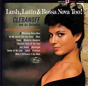 Clebanoff And His Orchestra - Lush, Latin & Bossa Nova Too!