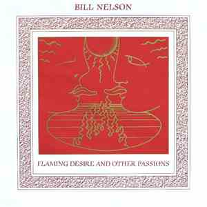 Bill Nelson - Flaming Desire And Other Passions
