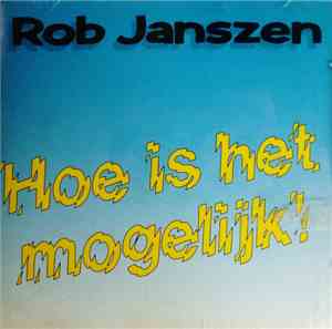 Rob Janszen - Hoe Is het Mogelijk!